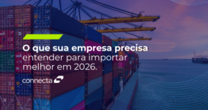 O que sua empresa precisa entender agora para importar melhor em 2026.