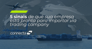 5 sinais de que sua empresa está pronta para importar via trading company